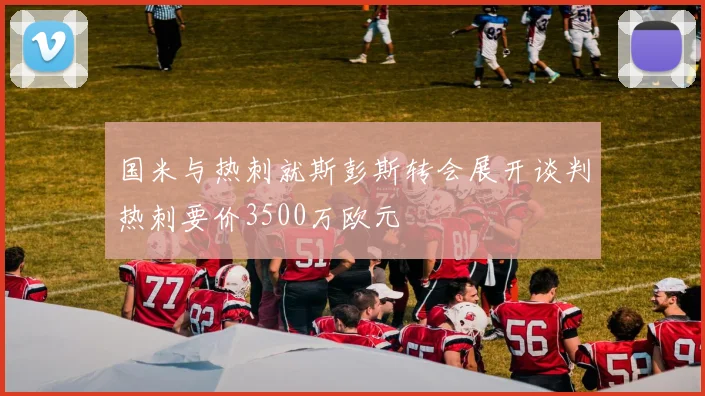 国米与热刺就斯彭斯转会展开谈判热刺要价3500万欧元